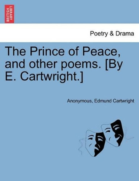 The Prince of Peace, and Other Poems. [By E. Cartwright.] by Anonymous 9781241058371