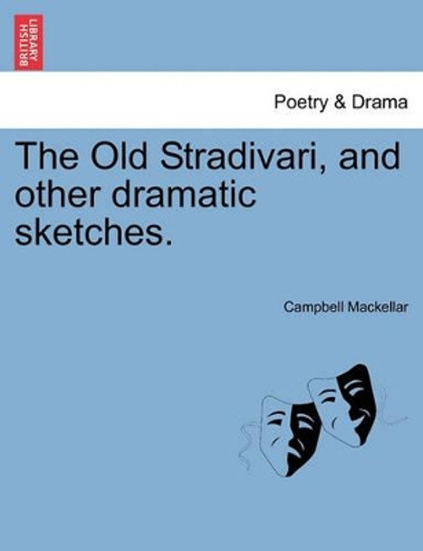 The Old Stradivari, and Other Dramatic Sketches. by Campbell Mackellar 9781241059187