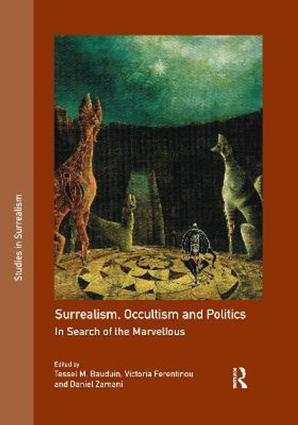Surrealism, Occultism and Politics: In Search of the Marvellous by Tessel M. Bauduin