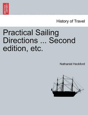 Practical Sailing Directions ... Second Edition, Etc. by Nathaniel Heckford 9781241070984