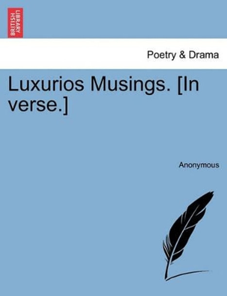 Luxurios Musings. [In Verse.] by Anonymous 9781241083120