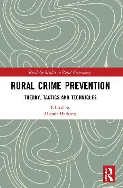 Rural Crime Prevention: Theory, Tactics and Techniques by Alistair Harkness