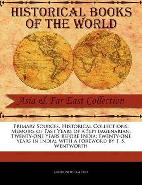 Memoirs of Past Years of a Septuagenarian; Twenty-One Years Before India; Twenty-One Years in India; by Robert Needham Cust 9781241104337