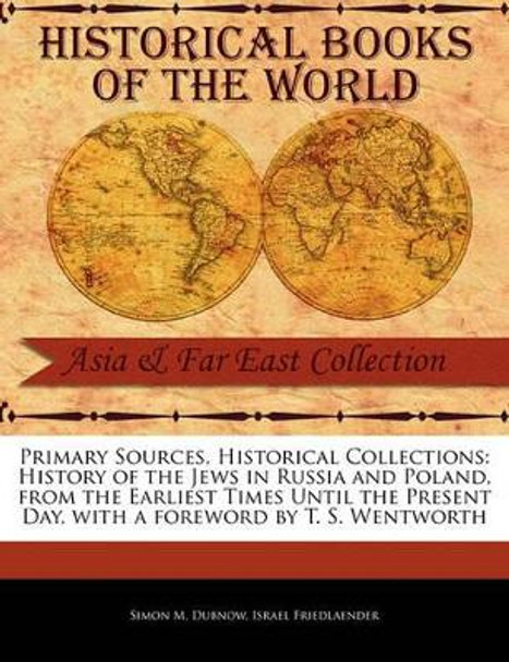 History of the Jews in Russia and Poland, from the Earliest Times Until the Present Day by Simon M Dubnow 9781241112578