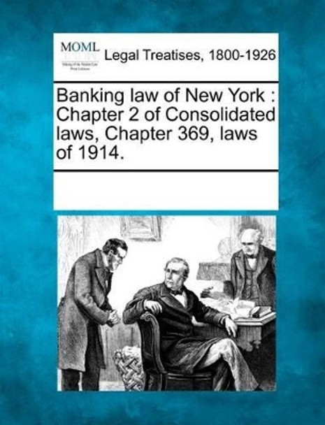 Banking Law of New York: Chapter 2 of Consolidated Laws, Chapter 369, Laws of 1914. by Multiple Contributors 9781241119188