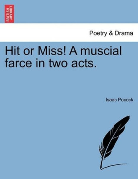 Hit or Miss! a Muscial Farce in Two Acts. by Isaac Pocock 9781241171551