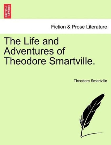The Life and Adventures of Theodore Smartville. by Theodore Smartville 9781241215569