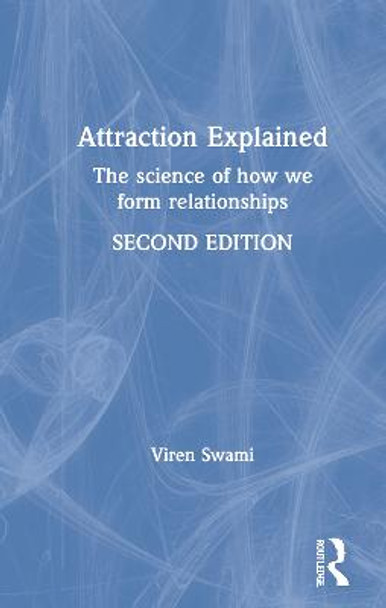 Attraction Explained: The science of how we form relationships by Viren Swami