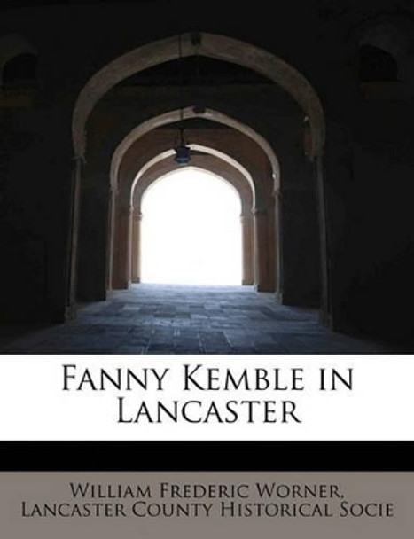 Fanny Kemble in Lancaster by Lancaster County Histor Frederic Worner 9781241254445