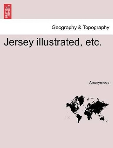 Jersey Illustrated, Etc. by Anonymous 9781241316297