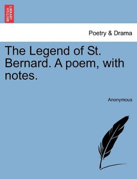 The Legend of St. Bernard. a Poem, with Notes. by Anonymous 9781241322403