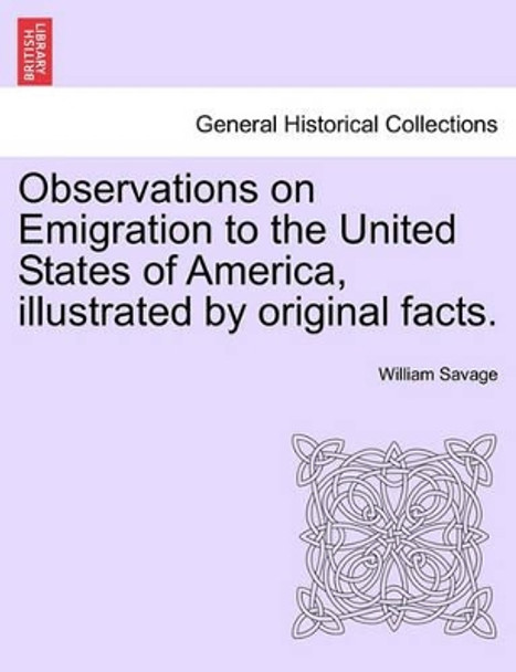 Observations on Emigration to the United States of America, Illustrated by Original Facts. by William Savage 9781241350451