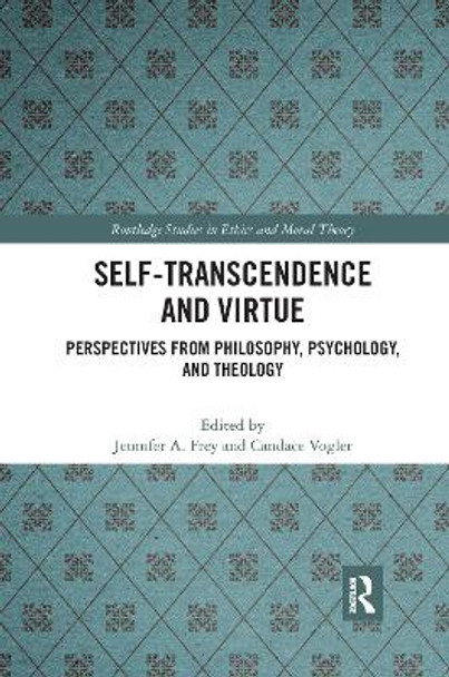 Self-Transcendence and Virtue: Perspectives from Philosophy, Psychology, and Theology by Jennifer A. Frey