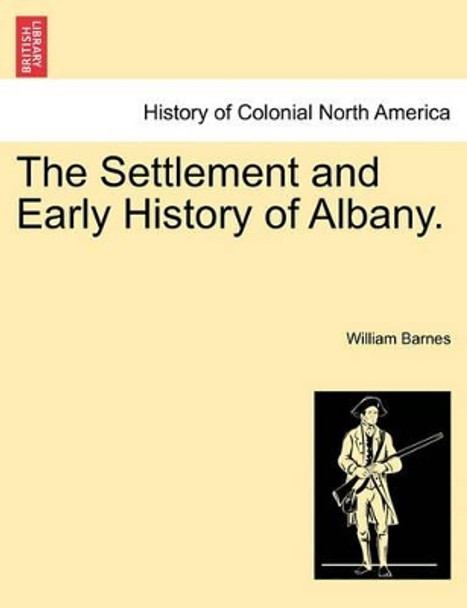 The Settlement and Early History of Albany. by William Barnes 9781241509170