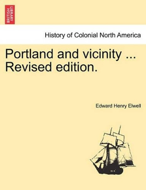 Portland and Vicinity ... Revised Edition. by Edward Henry Elwell 9781241509392