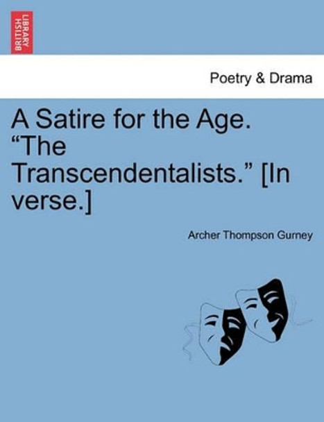 A Satire for the Age. the Transcendentalists. [in Verse.] by Archer Gurney 9781241536022