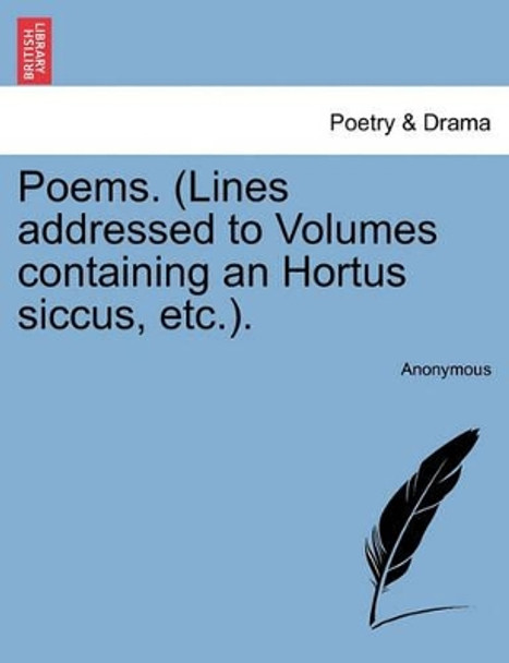 Poems. (Lines Addressed to Volumes Containing an Hortus Siccus, Etc.). by Anonymous 9781241536312