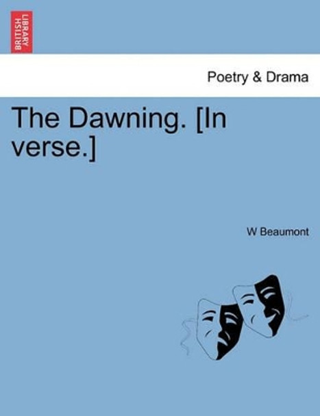 The Dawning. [In Verse.] by W Beaumont 9781241542603