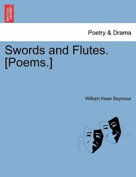 Swords and Flutes. [Poems.] by William Kean Seymour 9781241543044