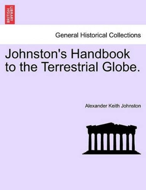 Johnston's Handbook to the Terrestrial Globe. by Alexander Keith Johnston 9781241502942