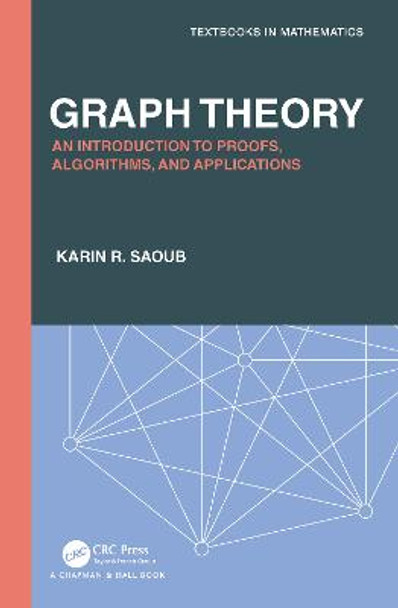 Graph Theory: An Introduction to Proofs, Algorithms, and Applications by Karin R Saoub