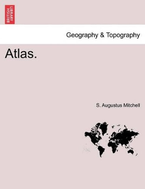 Atlas.Vol.I by S Augustus Mitchell 9781241607753