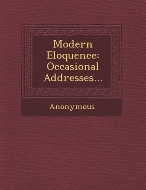 Modern Eloquence: Occasional Addresses... by Anonymous 9781249938132