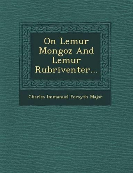 On Lemur Mongoz and Lemur Rubriventer... by Charles Immanuel Forsyth Major 9781249957584