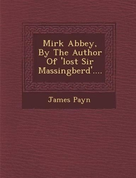 Mirk Abbey, by the Author of 'Lost Sir Massingberd'.... by James Payn 9781249967545