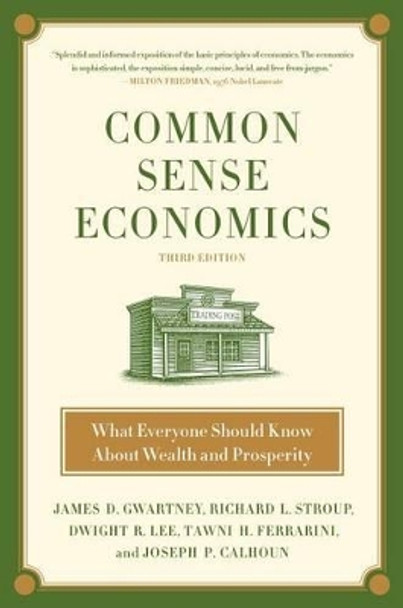 Common Sense Economics: What Everyone Should Know about Wealth and Prosperity by James D Gwartney 9781250106940