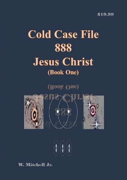 Cold Case File 888 - Jesus Christ (Book One) by Walter Mitchell, Jr 9781257900343