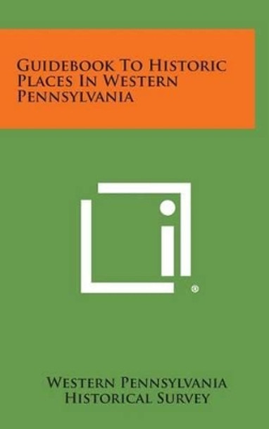 Guidebook to Historic Places in Western Pennsylvania by Western Pennsylvania Historical Survey 9781258869236