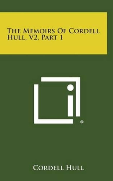 The Memoirs of Cordell Hull, V2, Part 1 by Cordell Hull 9781258944278