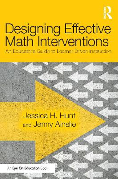 Designing Effective Math Interventions: An Educator's Guide to Learner-Driven Instruction by Jessica H. Hunt