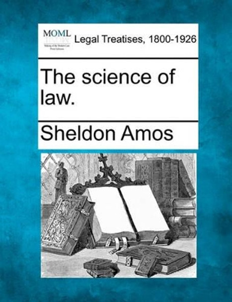 The Science of Law. by Sheldon Amos 9781240017881