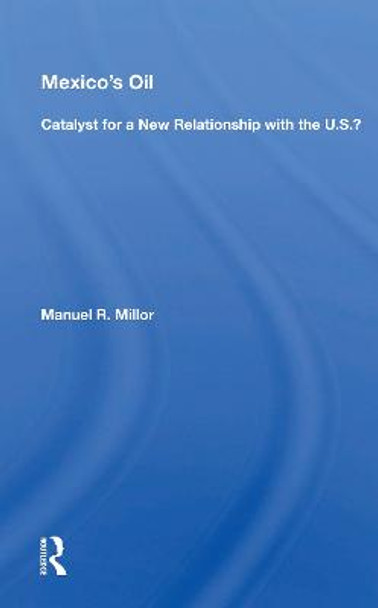 Mexico's Oil: Catalyst For A New Relationship With The U.s.? by Manuel R. Millor