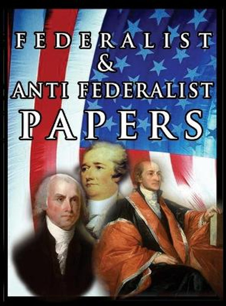 The Federalist & Anti Federalist Papers by Alexander Hamilton 9780298441174