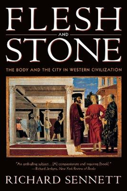 Flesh and Stone: The Body and the City in Western Civilization by Richard Sennett 9780393313918