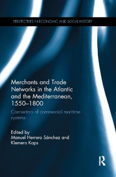 Merchants and Trade Networks in the Atlantic and the Mediterranean, 1550-1800: Connectors of commercial maritime systems by Manuel Sanchez