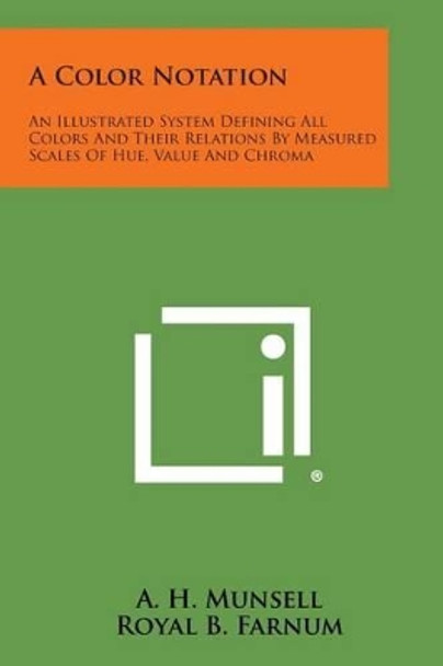 A Color Notation: An Illustrated System Defining All Colors and Their Relations by Measured Scales of Hue, Value and Chroma by A H Munsell 9781258998486