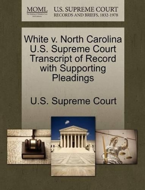 White V. North Carolina U.S. Supreme Court Transcript of Record with Supporting Pleadings by U S Supreme Court 9781270489375