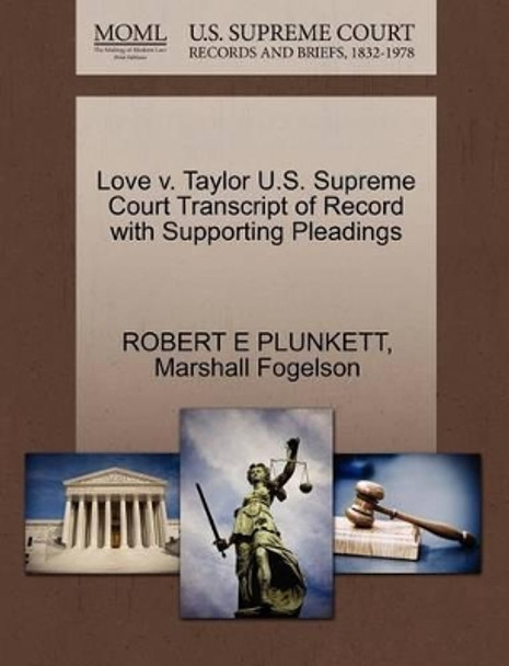 Love V. Taylor U.S. Supreme Court Transcript of Record with Supporting Pleadings by Robert E Plunkett 9781270633518