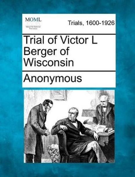 Trial of Victor L Berger of Wisconsin by Anonymous 9781275064249