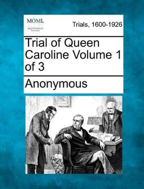 Trial of Queen Caroline Volume 1 of 3 by Anonymous 9781275065826