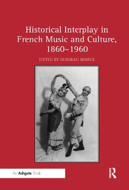 Historical Interplay in French Music and Culture, 1860 1960 by Deborah Mawer