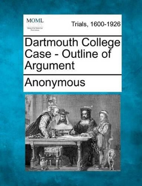 Dartmouth College Case - Outline of Argument by Anonymous 9781275074699