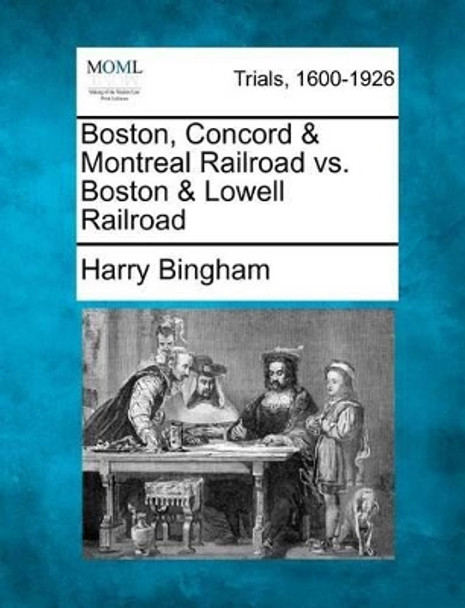 Boston, Concord & Montreal Railroad vs. Boston & Lowell Railroad by Harry Bingham 9781275068698