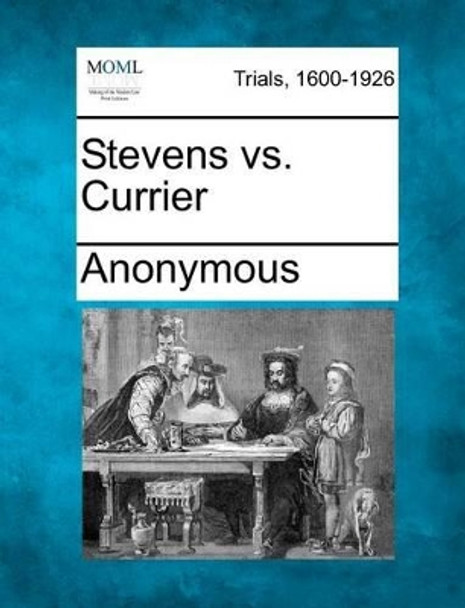 Stevens vs. Currier by Anonymous 9781275069152