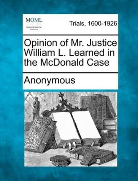 Opinion of Mr. Justice William L. Learned in the McDonald Case by Anonymous 9781275101340