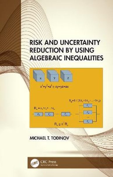 Risk and Uncertainty Reduction by Using Algebraic Inequalities Michael T. Todinov (Professor, Dept. of Mechanical Engineering and Mathematical Sciences, Oxford Brookes University, UK) 9780367898007